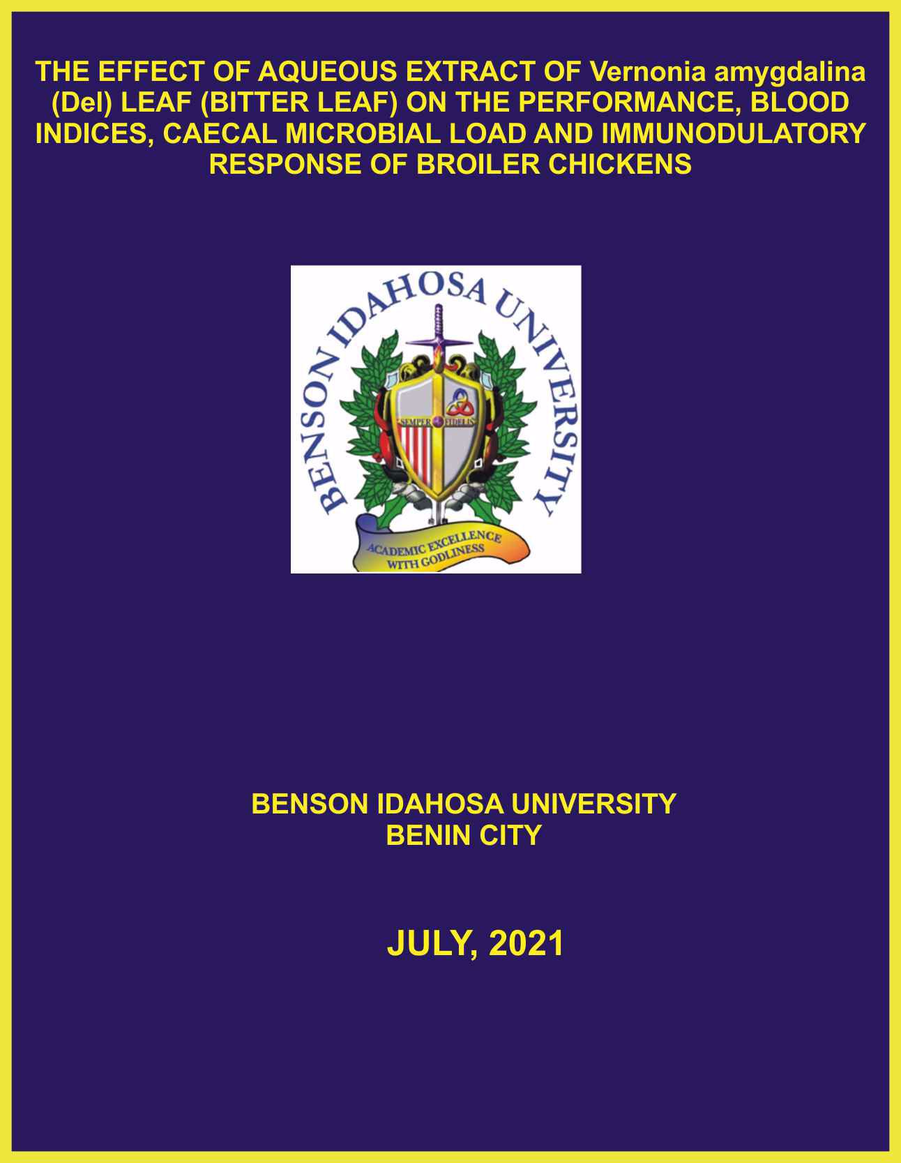 THE EFFECT OF AQUEOUS EXTRACT OF Vernonia amygdalina (Del) LEAF (BITTER LEAF) ON THE PERFORMANCE, BLOOD INDICES, CAECAL MICROBIAL LOAD AND IMMUNODULATORY RESPONSE OF BROILER CHICKENS cover