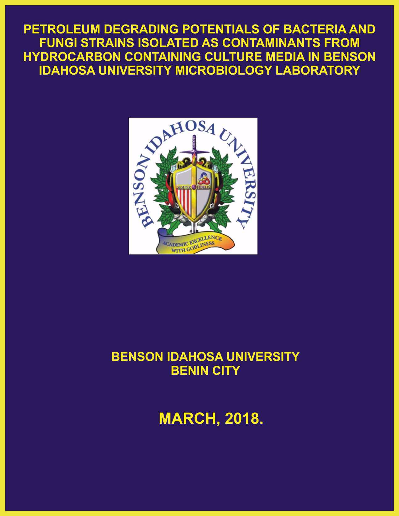 PETROLEUM DEGRADING POTENTIALS OF BACTERIA AND FUNGI STRAINS ISOLATED AS CONTAMINANTS FROM HYDROCARBON CONTAINING CULTURE MEDIA IN BENSON IDAHOSA UNIVERSITY MICROBIOLOGY LABORATORY cover