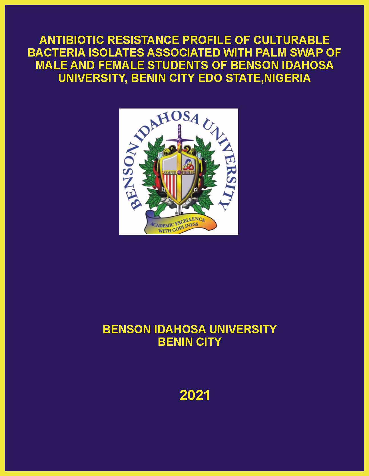 ANTIBIOTIC RESISTANCE PROFILE OF CULTURABLE BACTERIA ISOLATES ASSOCIATED WITH PALM SWAP OF MALE AND FEMALE STUDENTS OF BENSON IDAHOSA UNIVERSITY, BENIN CITY EDO STATE,NIGERIA cover